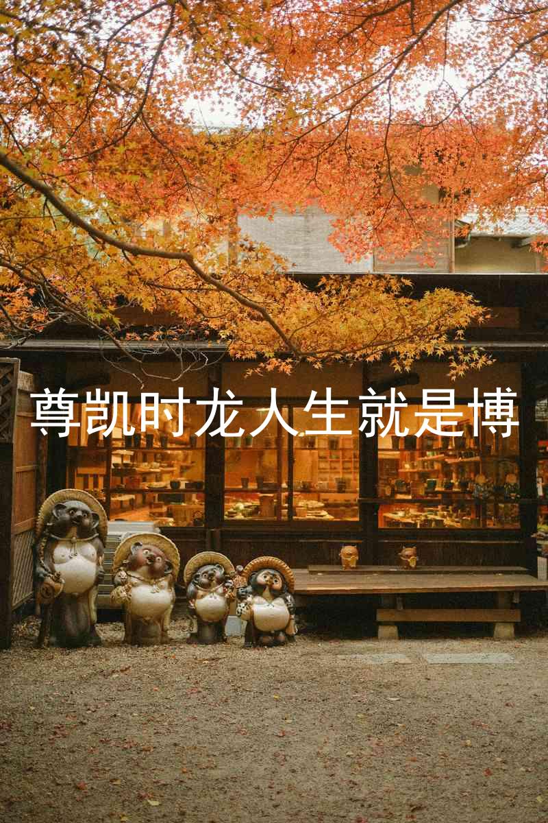 尊凯时龙人生就是博